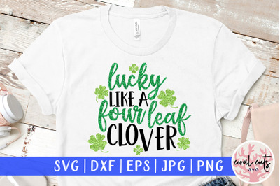 Lucky like a four leaf clover - St. Patrick&#039;s Day SVG EPS DXF PNG