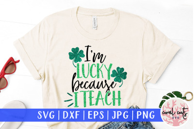 I&#039;m lucky because I teach - St. Patrick&#039;s Day SVG EPS DXF PNG