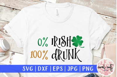 0% irish 100% drunk - St. Patrick&#039;s Day SVG EPS DXF PNG