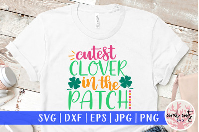 Cutest clover in the patch - St. Patrick&#039;s Day SVG EPS DXF PNG