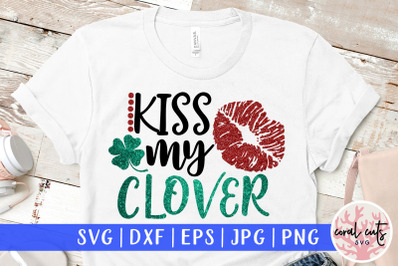 Kiss my clover - St. Patrick&#039;s Day SVG EPS DXF PNG