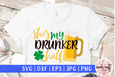 She is my drunker half - St. Patrick&#039;s Day SVG EPS DXF PNG