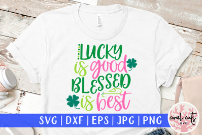 Lucky is good blessed is best - St. Patrick&#039;s Day SVG EPS DXF PNG