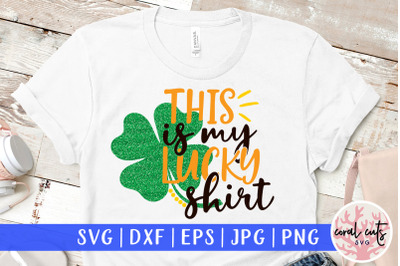 This is my lucky shirt - St. Patrick&#039;s Day SVG EPS DXF PNG