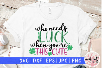 Who needs luck when you are this cute - St. Patrick&#039;s Day SVG EPS DXF