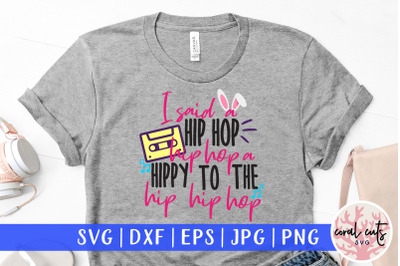 I said a hip hop - Easter SVG EPS DXF PNG Cutting File