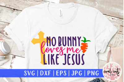 No bunny loves me like jesus - Easter SVG EPS DXF PNG Cutting File