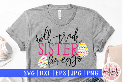 Will trade sister for eggs - Easter SVG EPS DXF PNG Cutting File