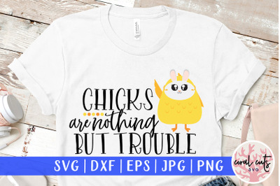 Chicks are nothing but trouble - Easter SVG EPS DXF PNG Cutting File