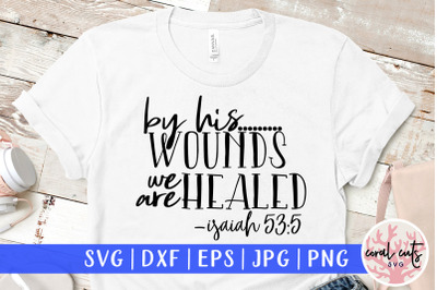 By his wounds we are healed - Easter SVG EPS DXF PNG Cutting File