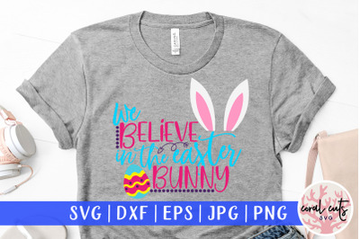 We believe in the easter bunny - Easter SVG EPS DXF PNG Cutting File