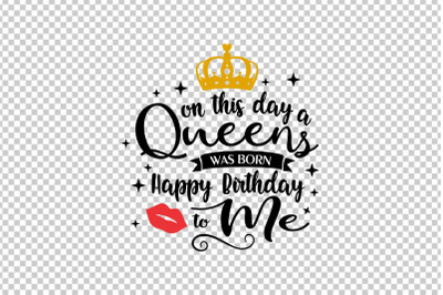 On this day a queen is born happy birthday to me svg cutting file