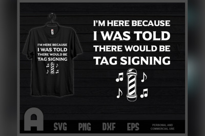 I Was Told There Would Be Tag Singing Barbershop Harmony t Shirt Desig