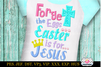 Forget the Eggs Easter is for Jesus Embroidery Applique Design dst, ex