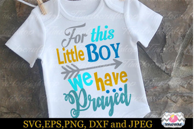 SVG, Dxf, Eps &amp; Png Cutting Files For this Little Boy We have Prayed f
