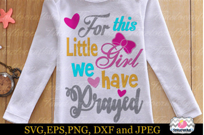 SVG, Eps &amp; Png Cutting Files For this Little Girl We have Prayed for C