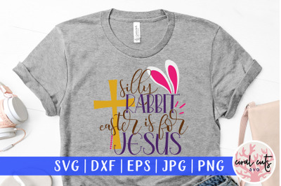 Silly rabbit easter is for jesus - Easter SVG EPS DXF PNG File