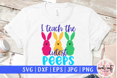 I teach the cutest peeps - Easter SVG EPS DXF PNG File