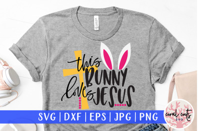 This bunny loves jesus - Easter SVG EPS DXF PNG File