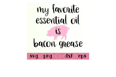 My favorite essential oil is bacon grease