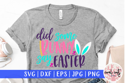 Did some bunny say easter - Easter SVG EPS DXF PNG File