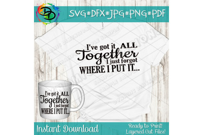 Ive got It All Together I Just forgot Where I Put It SVG, Women&#039;s Cut