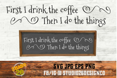 First I Drink the Coffee, Then I Do the Things - SVG EPS PNG