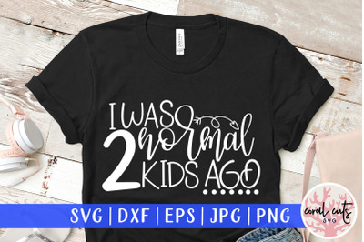 I was normal 2 kids ago - Mother SVG EPS DXF PNG Cut File