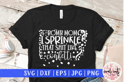 F bomb mom I sprinkle that shit like confetti - Mother SVG EPS DXF PNG