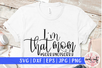 I&#039;m that mom #sorrynotsorry - Mother SVG EPS DXF PNG Cut File