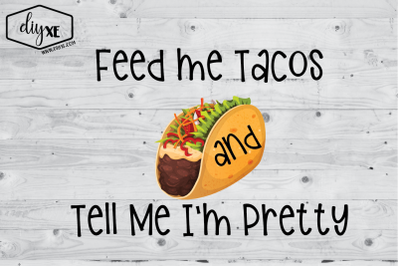 Feed Me Tacos &amp; Tell Me I&#039;m Pretty