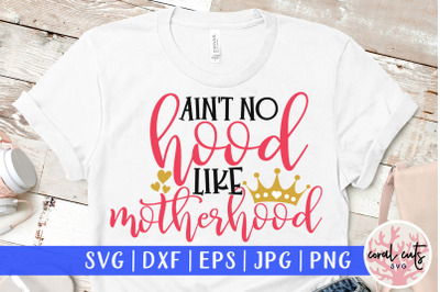 Ain&amp;&23;039;t no hood like motherhood - Mother SVG EPS DXF PNG Cutting File