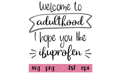 Welcome to adulthood  I hope you like ibuprofen