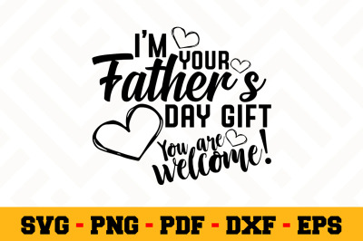 I&#039;m your Father&#039;s Day gift SVG, Fathers Day SVG Cut File n078