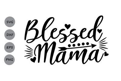 Blessed Mama Svg, Mother&#039;s Day Svg, Mom Svg, Mom Life Svg, Mother Svg.