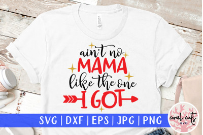 400 3557463 5xf127cllgbx58ejsm8xezr2uvar95awwhfb3b8l ain 039 t no mama like the one i got mother svg eps dxf png cutting file