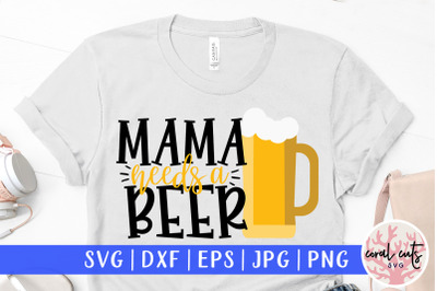 Mama needs a beer - Mother SVG EPS DXF PNG Cutting File