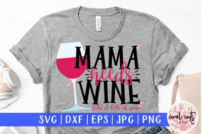 Mama needs wine lots and lots of wine - Mother SVG EPS DXF PNG Cutting