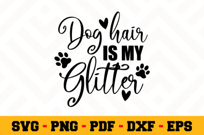 Dog hair is my glitter SVG, Dog Lover SVG Cut File n120