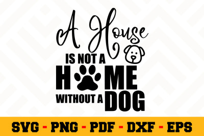 A House is not a home without a dog SVG, Dog Lover SVG Cut File n121