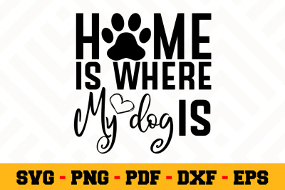 Home is where my dog is SVG, Dog Lover SVG Cut File n123