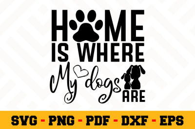 Home is where my dogs are SVG, Dog Lover SVG Cut File n124