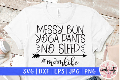 Messy bun yoga pants no sleep momlife - Mother SVG EPS DXF PNG Cutting