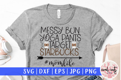 Messy bun yoga pants target starbucks momlife - Mother SVG EPS DXF PNG