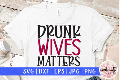 Drunk wives matters - Wife SVG EPS DXF PNG Cutting File
