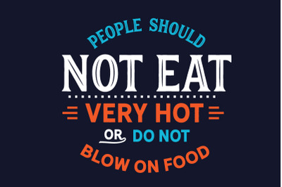 people should not eat very hot or do not blow on food