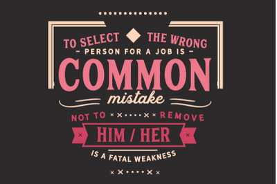To select the wrong person for a job is a common mistake