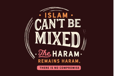 Islam can not be mixed, the haram remains haram