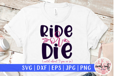 Ride or die until about 9 pm or so - SVG EPS DXF PNG Cutting Fi