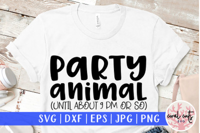 Party animal until about 9 pm or so - SVG EPS DXF PNG Cutting F